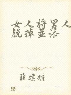 女人将男人内裤脱掉并添