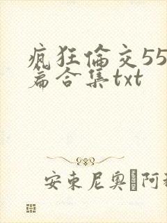疯狂伦交550篇合集txt