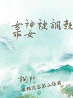 女神被调教成乖乖女