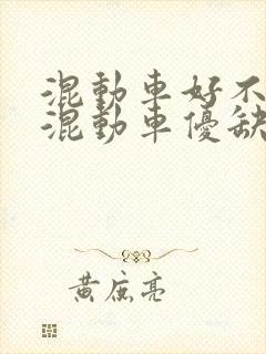 混动车好不好?混动车优缺点介绍