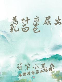为什么尿出来是乳白色