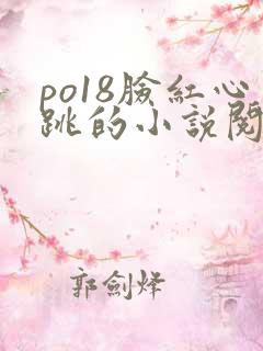 po18脸红心跳的小说阅读网