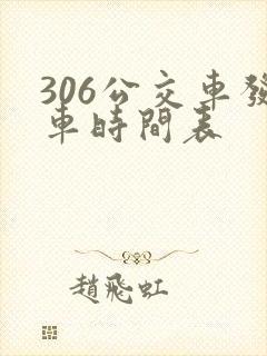 306公交车发车时间表