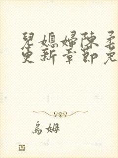 儿媳妇陈柔最新更新章节免费阅读