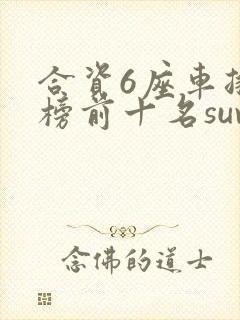 合资6座车排行榜前十名suv