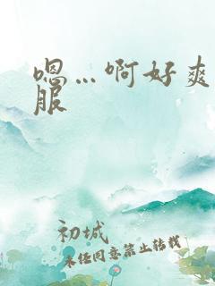 嗯…啊好爽好舒服