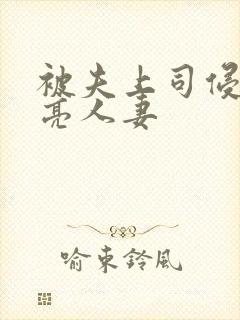 被夫上司侵犯漂亮人妻