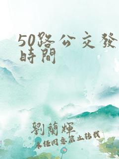 50路公交发车时间