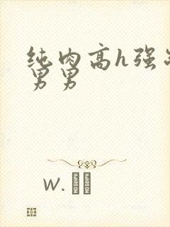纯肉高h强制受男男
