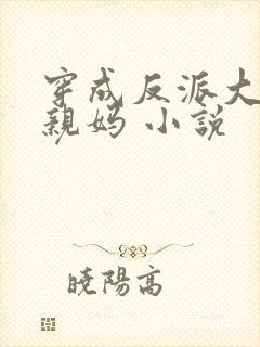 穿成反派大佬的亲妈 小说