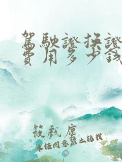 驾驶证换证体检费用多少钱