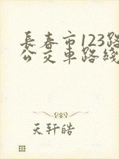 长春市123路公交车路线时间表 长春市123路公交车路线时间表