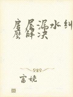 房屋漏水纠纷怎么解决