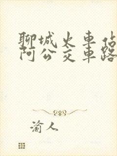 聊城火车站到东阿公交车路线时间表