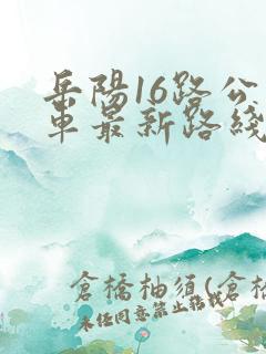 岳阳16路公交车最新路线和时间