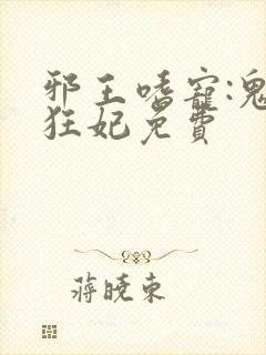 邪王嗜宠:鬼医狂妃免费