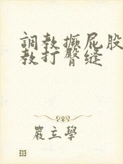 调教撅屁股啪调教打臀缝