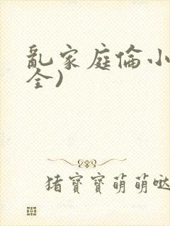 乱家庭伦小说(全)