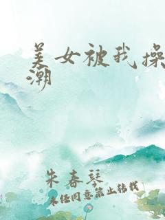美女被我操到高潮