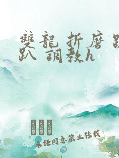 双龙 折磨 跪趴 调教h 双龙 折磨 跪趴 调教h