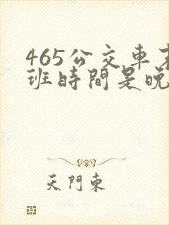 465公交车末班时间是晚上几点
