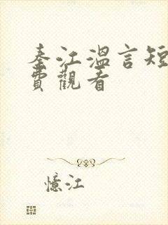 秦江温言短剧免费观看 秦江温言短剧免费观看