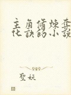 主角修炼夺天造化诀的小说