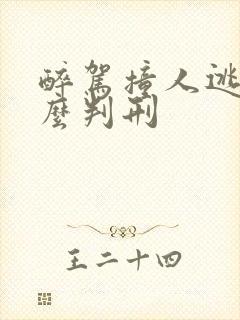 醉驾撞人逃逸怎么判刑 醉驾撞人逃逸怎么判刑