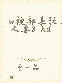 w被部长玩弄的人妻》hd