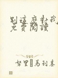 别这么对我小说免费阅读 别这么对我小说免费阅读