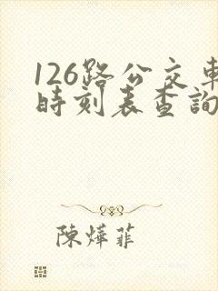 126路公交车时刻表查询