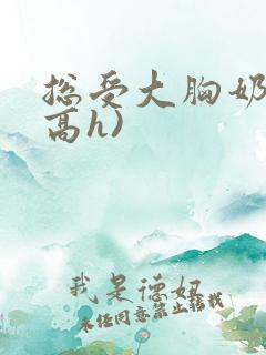 总受大胸奶汁(高h)