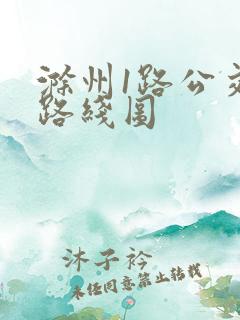 滁州1路公交车路线图 滁州1路公交车路线图