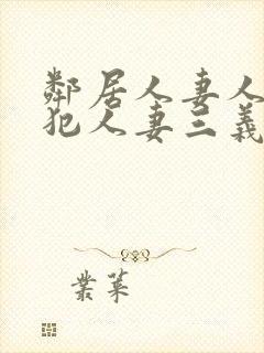 邻居人妻人公侵犯人妻三义