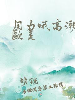 用力哦高潮喷了欧美