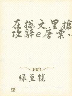 在总文里抢主角攻辞e唐棠小说全文阅读txt