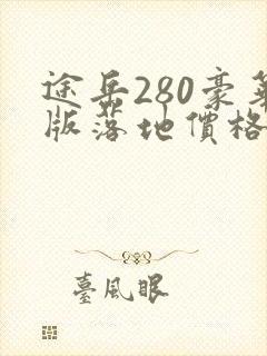 途岳280豪华版落地价格多少 途岳280豪华版落地价格多少