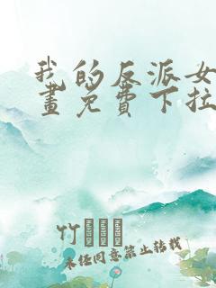 我的反派女友漫画免费下拉式