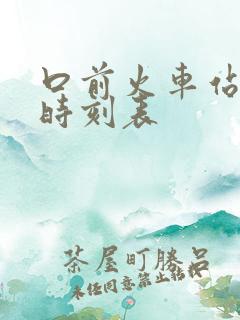 口前火车站列车时刻表