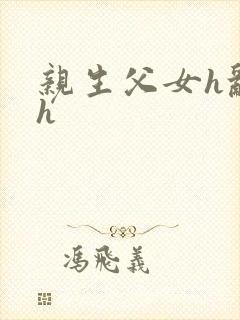 亲生父女h乱文h