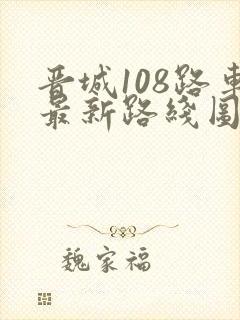 晋城108路车最新路线图