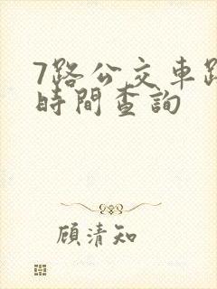 7路公交车路线时间查询