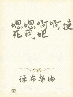 嗯嗯啊啊使劲操死我吧