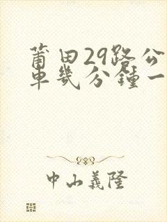 莆田29路公交车几分钟一班 莆田29路公交车几分钟一班