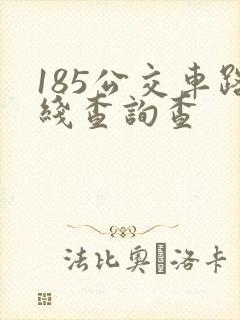 185公交车路线查询查 185公交车路线查询查