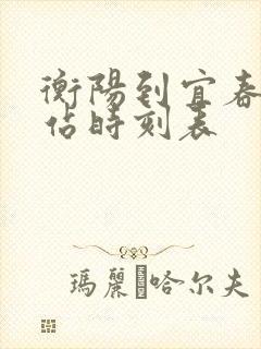 衡阳到宜春火车站时刻表