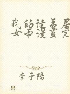 我的徒弟居然是女帝漫画完整版免费观看 我的徒弟居然是女帝漫画完整版免费观看