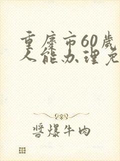 重庆市60岁老人能办理免费公交卡吗