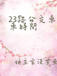 23路公交车发车时间 23路公交车发车时间