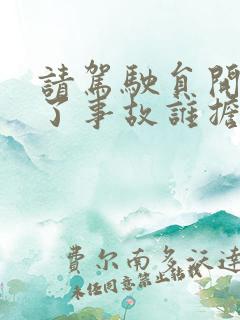 请驾驶员开车出了事故谁担责